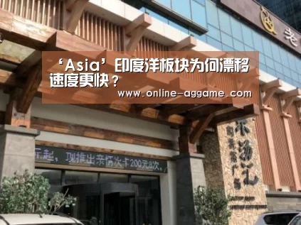 ‘Asia’印度洋板块为何漂移速度更快?(图3) ‘Asia’印度洋板块为何漂移速度更快?(图3)