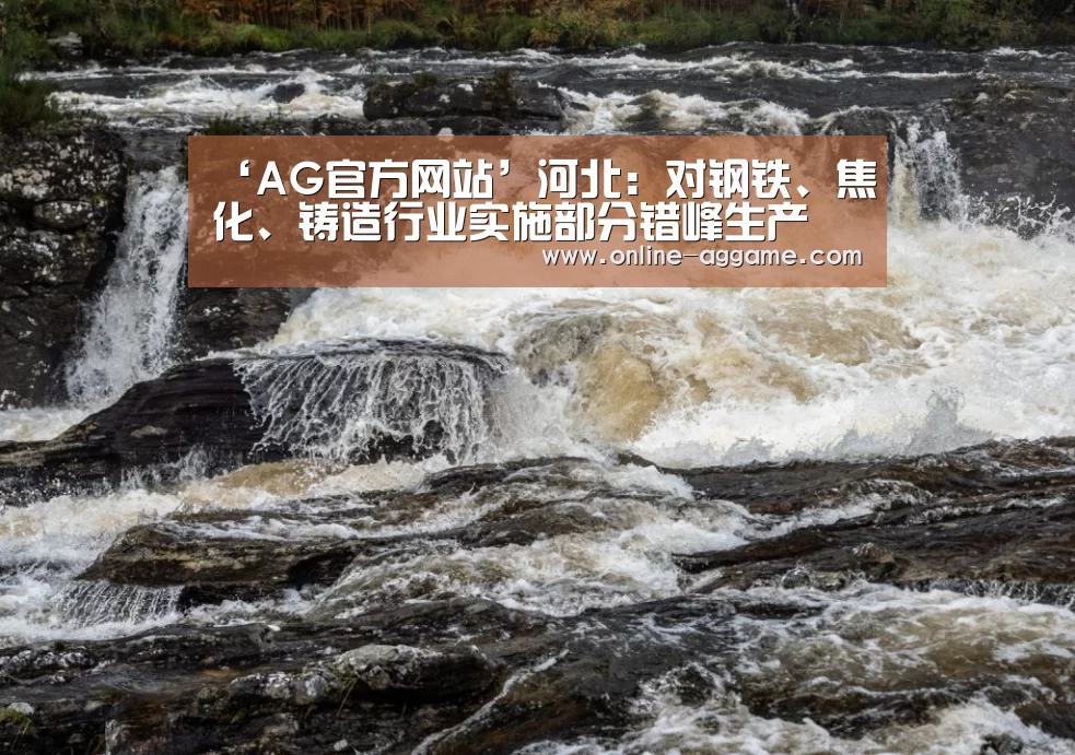 ‘AG官方网站’河北：对钢铁、焦化、铸造行业实施部分错峰生产(图2)